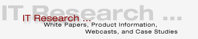 IT Research ... White Papers, Case Studies, Analyst Reports, Webcasts and Product Information